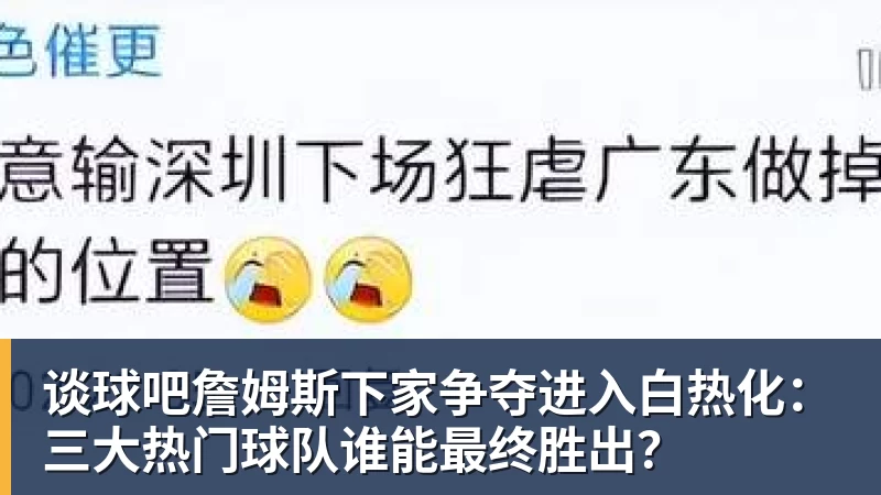 谈球吧詹姆斯下家争夺进入白热化：三大热门球队谁能最终胜出？