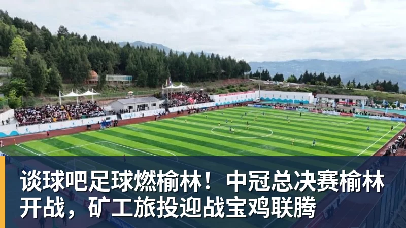 谈球吧足球燃榆林！中冠总决赛榆林开战，矿工旅投迎战宝鸡联腾