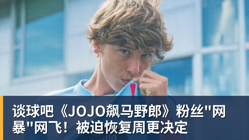 谈球吧《JOJO飙马野郎》粉丝"网暴"网飞!被迫恢复周更决定