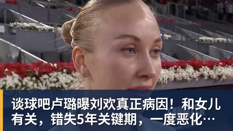 谈球吧卢璐曝刘欢真正病因!和女儿有关,错失5年关键期,一度恶化致死