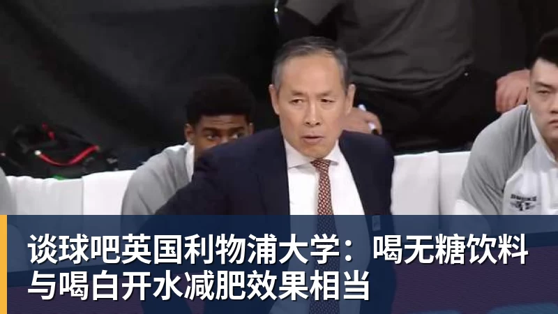 谈球吧英国利物浦大学：喝无糖饮料与喝白开水减肥效果相当
