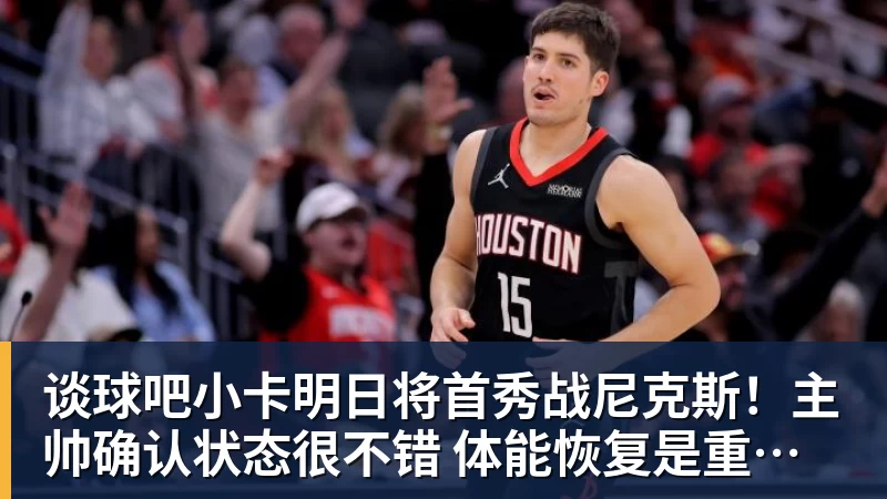 谈球吧小卡明日将首秀战尼克斯！主帅确认状态很不错 体能恢复是重点目标