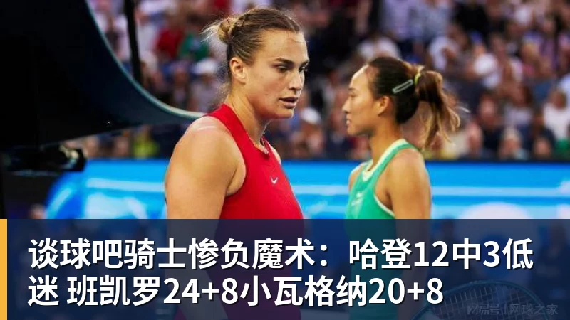 谈球吧骑士惨负魔术：哈登12中3低迷 班凯罗24+8小瓦格纳20+8