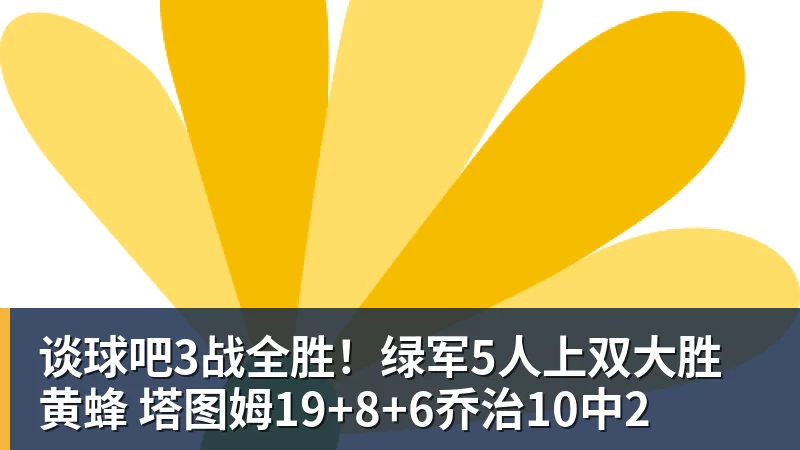 谈球吧3战全胜！绿军5人上双大胜黄蜂 塔图姆19+8+6乔治10中2