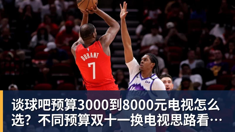 谈球吧预算3000到8000元电视怎么选？不同预算双十一换电视思路看这篇