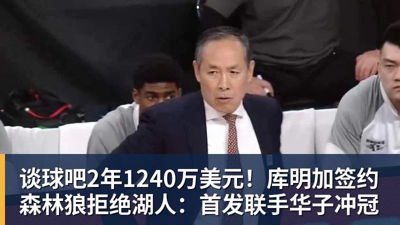 谈球吧2年1240万美元!库明加签约森林狼拒绝湖人:首发联手华子冲冠
